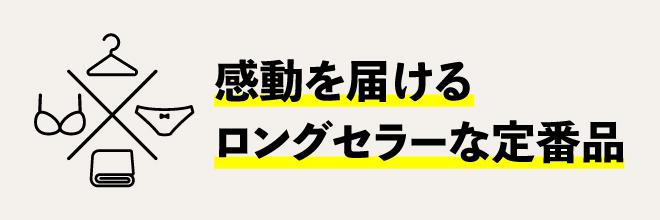 感動を届けるロングセラーな定番品